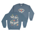 You Are Not Alone Sweatshirt